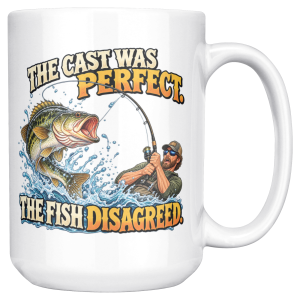 15oz white ceramic fishing mug printed with THE CAST WAS PERFECT. THE FISH DISAGREED and a fisherman in a cap and sunglasses hauling on a bent rod
