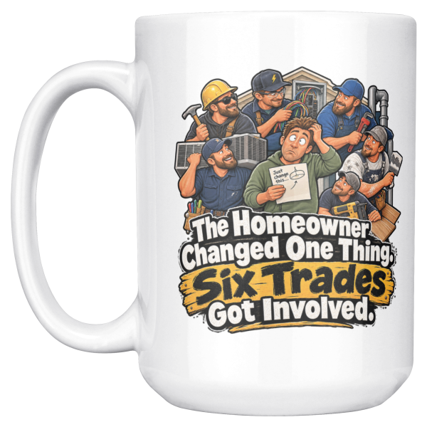 The Homeowner Changed One Thing. Six Trades Got Involved. 15oz mug - left handle The same design on the other side of the white 15oz mug