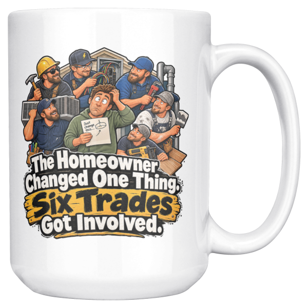The Homeowner Changed One Thing. Six Trades Got Involved. 15oz mug - right handle White coffee mug printed on both sides with a bewildered homeowner in a green hoodie holding a small change sketch while six grinning tradesmen with tools crowd around him and the words "The Homeowner Changed One Thing. Six Trades Got Involved."