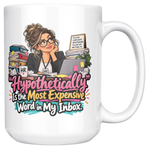 "Hypothetically" Is the Most Expensive Word in My Inbox. 15oz mug - right handle White coffee mug printed on both sides with an HR manager in glasses and a black blazer resting her chin on her hand at a cluttered desk with binders, an HR mug, a laptop with sticky notes and a framed desk sign and the words ‘"Hypothetically" Is the Most Expensive Word in My Inbox.’