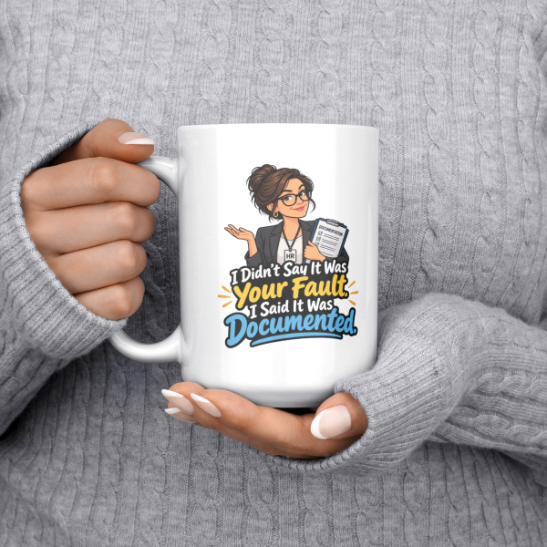 I Didn't Say It Was Your Fault. I Said It Was Documented. 15oz mug - held at chest I Didn't Say It Was Your Fault. I Said It Was Documented. funny 15oz white coffee mug, held at chest