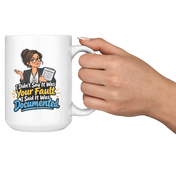 I Didn't Say It Was Your Fault. I Said It Was Documented. 15oz mug - cheers I Didn't Say It Was Your Fault. I Said It Was Documented. funny 15oz white coffee mug, held up in a cheers