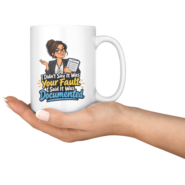 I Didn't Say It Was Your Fault. I Said It Was Documented. 15oz mug - serving I Didn't Say It Was Your Fault. I Said It Was Documented. funny 15oz white coffee mug, held out in one hand
