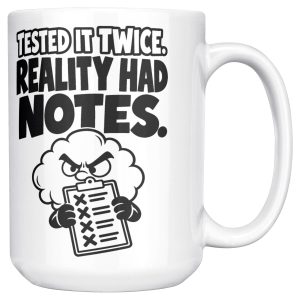 TESTED IT TWICE. REALITY HAD NOTES. 15oz engineer mug, right side 15 oz white ceramic engineer mug printed with "TESTED IT TWICE. REALITY HAD NOTES.", right side