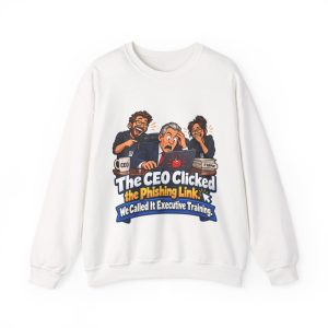the-ceo-clicked-the-phishing-link-a-sweatshirt-for-the-it-te-1 White crewneck sweatshirt printed with "The CEO Clicked the Phishing Link. We Called It Executive Training."