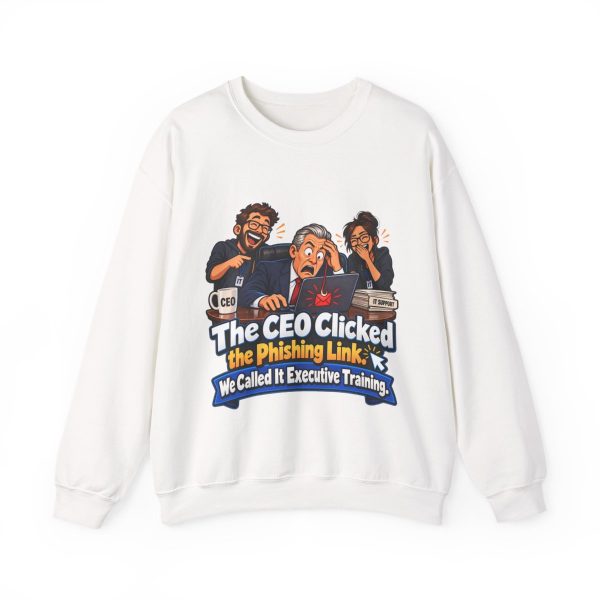White crewneck sweatshirt printed with "The CEO Clicked the Phishing Link. We Called It Executive Training."