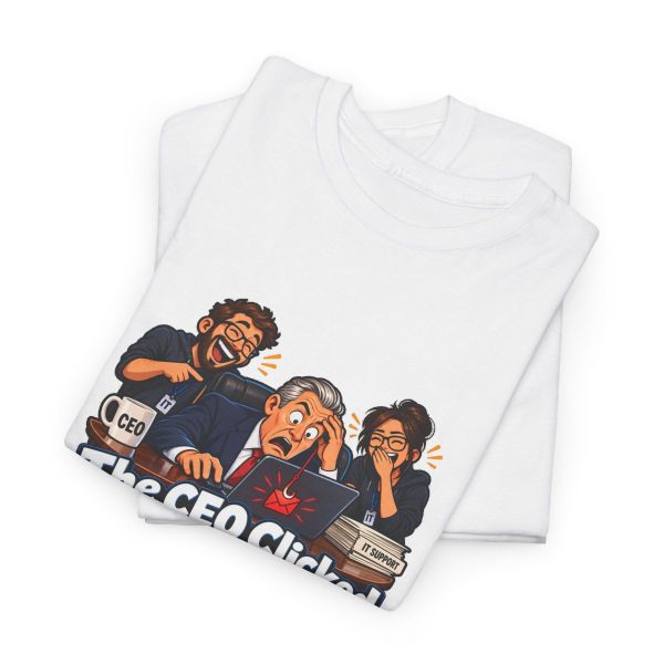 White T-shirt printed with "The CEO Clicked the Phishing Link. We Called It Executive Training.", folded view