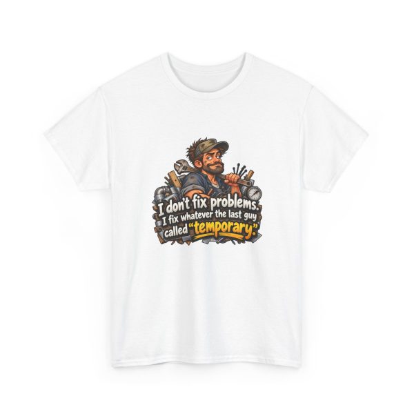 i-fix-whatever-the-last-guy-called-temporary-on-a-maintenanc-1 White T-shirt printed with "I don't fix problems. I fix whatever the last guy called “temporary.” On the front of a white T-shirt, with the smug tech and his duct-taped pipes. For the handyman who fixes the fix. Duct tape, retired."