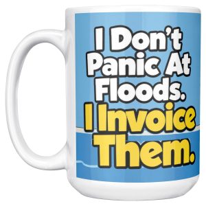 I Don't Panic At Floods. I Invoice Them. 15oz plumber mug, left side 15 oz white ceramic plumber mug printed with "I Don't Panic At Floods. I Invoice Them.", left side