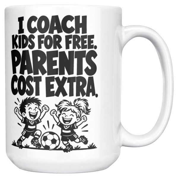 I COACH KIDS FOR FREE. PARENTS COST EXTRA. 15oz coach mug, right side 15 oz white ceramic youth coach mug printed with "I COACH KIDS FOR FREE. PARENTS COST EXTRA.", right side