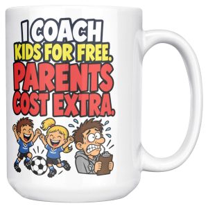 15 oz white ceramic youth coach mug printed with "I COACH KIDS FOR FREE. PARENTS COST EXTRA.", right side