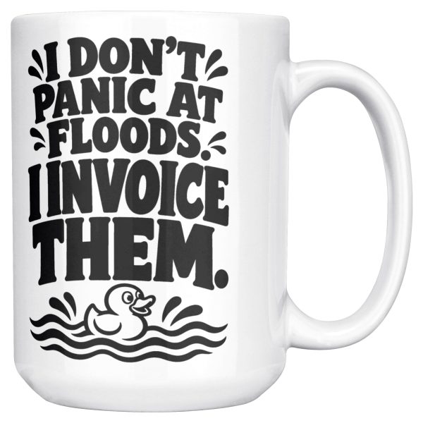 15 oz white ceramic plumber mug printed with "I DON'T PANIC AT FLOODS. I INVOICE THEM.", right side