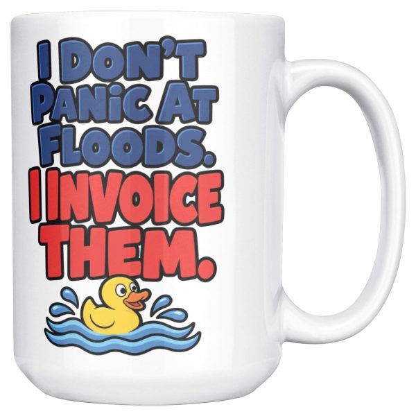 15 oz white ceramic plumber mug printed with "I Don't Panic At Floods. I Invoice Them.", right side