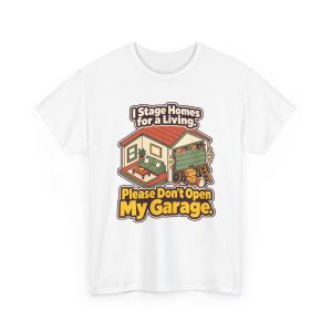 i-stage-homes-for-a-living-please-dont-open-my-garage-real-e-1 White T-shirt printed with "I Stage Homes for a Living. Please Don't Open My Garage."