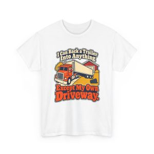trucker-t-shirt-i-can-back-a-trailer-into-anything-except-my-1 White T-shirt printed with "I Can Back a Trailer Into Anything Except My Own Driveway."