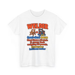 unisex-welder-tee-that-says-hand-them-a-5-chair-it-comes-bac-1 White T-shirt printed with an orange and blue WELDER dictionary entry, "Hand them a $5 chair. It comes back weighing 90 pounds."