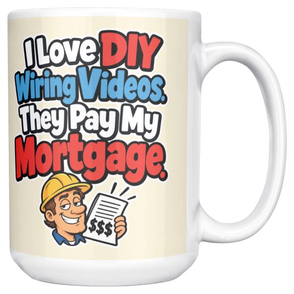 15 oz white ceramic electrician mug printed with "I Love DIY Wiring Videos. They Pay My Mortgage.", right side