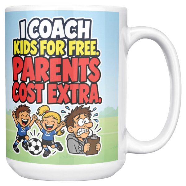 I COACH KIDS FOR FREE. PARENTS COST EXTRA. 15oz coach mug, right side 15 oz white ceramic youth coach mug printed with "I COACH KIDS FOR FREE. PARENTS COST EXTRA.", right side